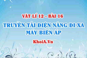 Máy biến áp là gì? Cấu tạo của máy biến áp, nguyên tắc hoạt động và Ứng dụng của Máy biến áp - Vật lí 12 bài 16